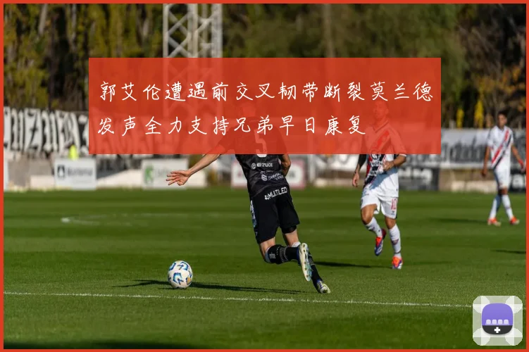 郭艾伦遭遇前交叉韧带断裂莫兰德发声全力支持兄弟早日康复