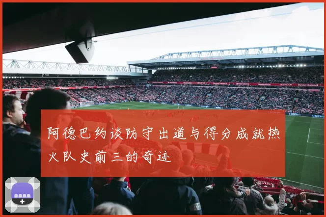 阿德巴约谈防守出道与得分成就热火队史前三的奇迹