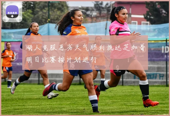 湖人克服恶劣天气顺利抵达芝加哥明日比赛按计划进行